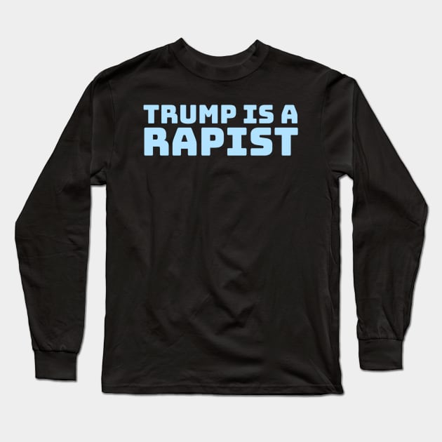 Trump-Is-A-Rapist Long Sleeve T-Shirt by Nashida Said